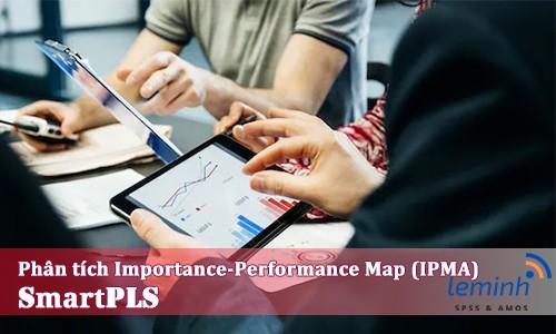 Hướng dẫn phân tích Importance - Performance Map (IPMA) sử dụng SmartPLS một cách chi tiết nhất